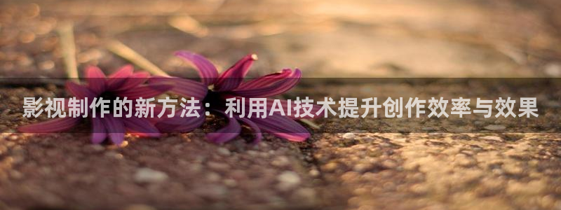 2023vs影院：影视制作的新方法：利用AI技术提升创作效率与效果