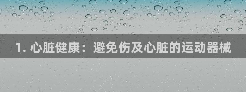 尊龙人生就是-首页(中国)有限公司：1. 心脏健康：