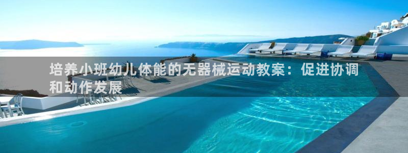 尊龙凯时防屏蔽网址：培养小班幼儿体能的无器械运动教案