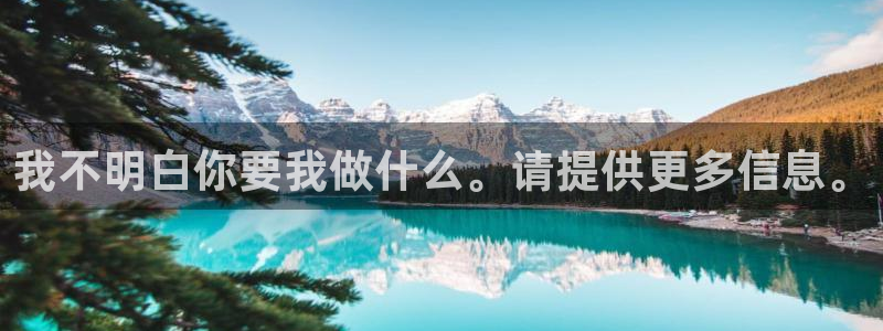 尊龙新版人生就是博!：我不明白你要我做什么。请提供更